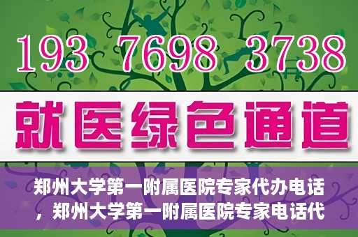 郑州大学第一附属医院专家代办电话，郑州大学第一附属医院专家电话代办服务