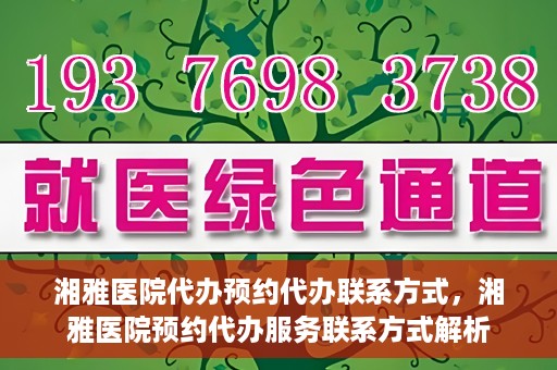 湘雅医院代办预约代办联系方式，湘雅医院预约代办服务联系方式解析