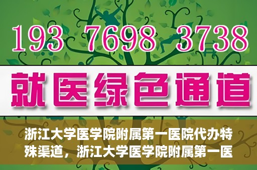 浙江大学医学院附属第一医院代办特殊渠道，浙江大学医学院附属第一医院特殊渠道代办服务详解