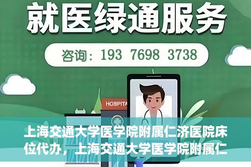 上海交通大学医学院附属仁济医院床位代办，上海交通大学医学院附属仁济医院床位代办服务详解