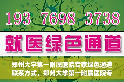 郑州大学第一附属医院专家绿色通道联系方式，郑州大学第一附属医院专家绿色通道联系方式及咨询指南