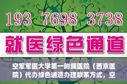 空军军医大学第一附属医院（西京医院）代办绿色通道办理联系方式，空军军医大学第一附属医院（西京医院）绿色通道办理指南及联系方式揭秘
