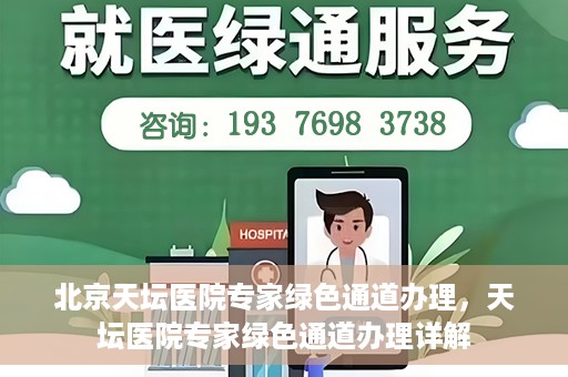 北京天坛医院专家绿色通道办理，天坛医院专家绿色通道办理详解