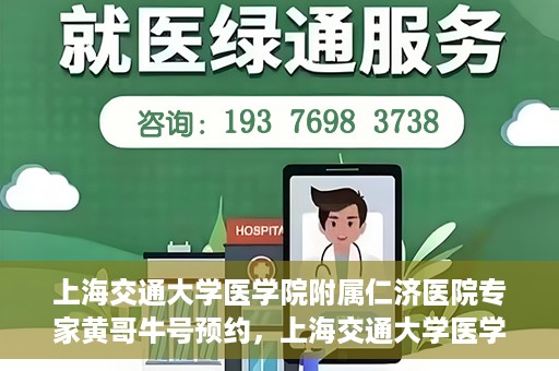 上海交通大学医学院附属仁济医院专家黄哥牛号预约，上海交通大学医学院附属仁济医院专家黄哥牛号预约指南解析