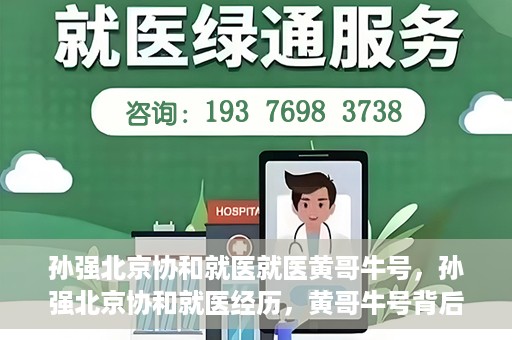 孙强北京协和就医就医黄哥牛号，孙强北京协和就医经历，黄哥牛号背后的故事