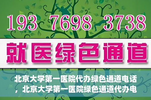 北京大学第一医院代办绿色通道电话，北京大学第一医院绿色通道代办电话详解