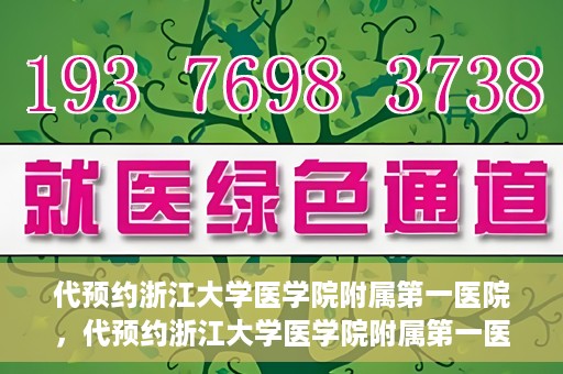 代预约浙江大学医学院附属第一医院，代预约浙江大学医学院附属第一医院，一站式便捷医疗体验开启