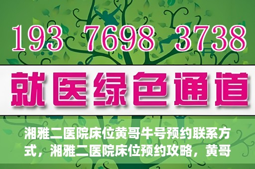湘雅二医院床位黄哥牛号预约联系方式，湘雅二医院床位预约攻略，黄哥牛号预约联系方式揭秘