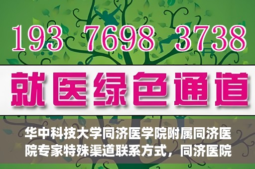 华中科技大学同济医学院附属同济医院专家特殊渠道联系方式，同济医院专家特殊渠道联系方式揭秘