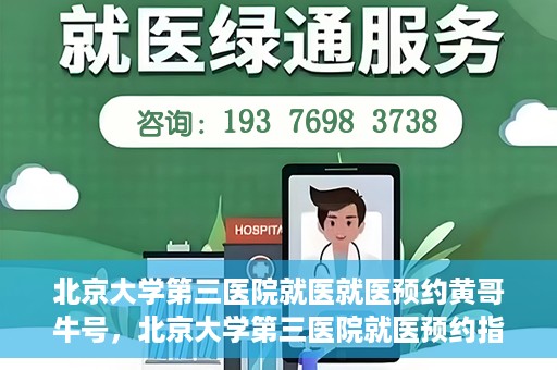 北京大学第三医院就医就医预约黄哥牛号，北京大学第三医院就医预约指南，黄哥牛号助您轻松挂号就医
