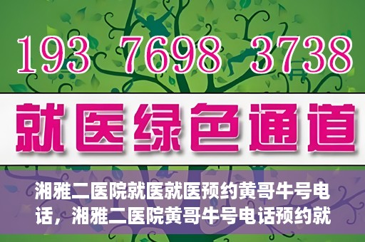 湘雅二医院就医就医预约黄哥牛号电话，湘雅二医院黄哥牛号电话预约就医攻略，轻松挂号，便捷就医体验