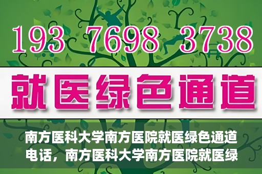 南方医科大学南方医院就医绿色通道电话，南方医科大学南方医院就医绿色通道服务热线电话公布