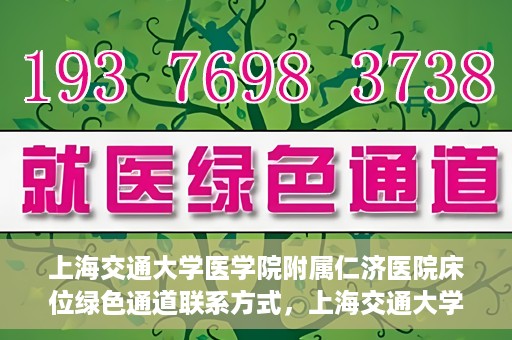 上海交通大学医学院附属仁济医院床位绿色通道联系方式，上海交通大学医学院附属仁济医院床位绿色通道咨询联系方式揭秘