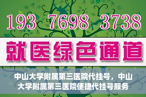 中山大学附属第三医院代挂号，中山大学附属第三医院便捷代挂号服务