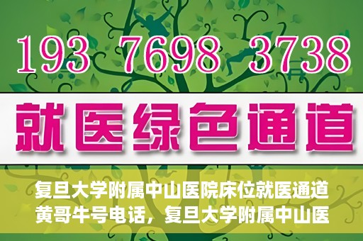 复旦大学附属中山医院床位就医通道黄哥牛号电话，复旦大学附属中山医院床位就医通道黄哥牛号电话详解，一站式解决就医难题的权威渠道揭秘