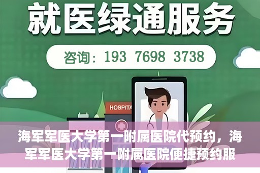 海军军医大学第一附属医院代预约，海军军医大学第一附属医院便捷预约服务启动