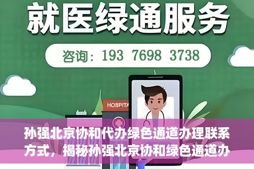 孙强北京协和代办绿色通道办理联系方式，揭秘孙强北京协和绿色通道办理，联系方式一网打尽