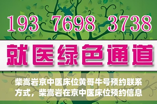 柴嵩岩京中医床位黄哥牛号预约联系方式，柴嵩岩在京中医床位预约信息及黄哥牛号联系方式揭秘