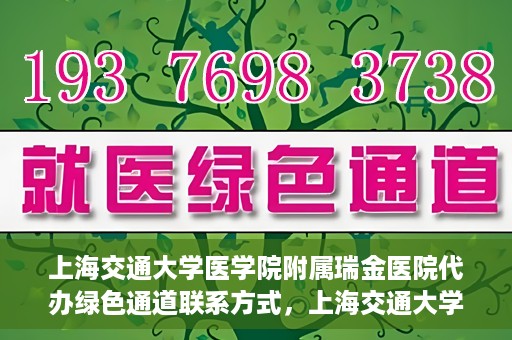 上海交通大学医学院附属瑞金医院代办绿色通道联系方式，上海交通大学瑞金医院绿色通道代办联系方式揭秘