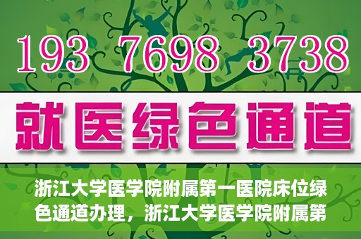 浙江大学医学院附属第一医院床位绿色通道办理，浙江大学医学院附属第一医院床位绿色通道办理详解