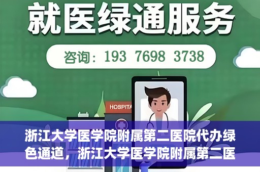 浙江大学医学院附属第二医院代办绿色通道，浙江大学医学院附属第二医院绿色通道代办服务详解