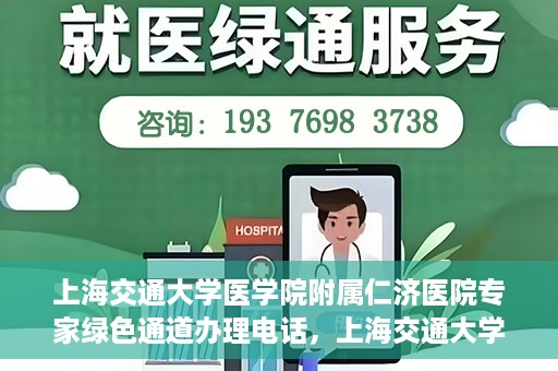 上海交通大学医学院附属仁济医院专家绿色通道办理电话，上海交通大学医学院附属仁济医院专家绿色通道服务热线电话公布
