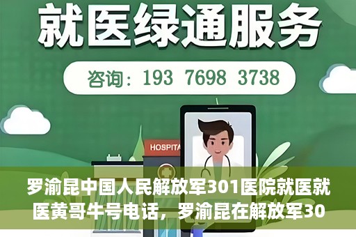 罗渝昆中国人民解放军301医院就医就医黄哥牛号电话，罗渝昆在解放军301医院就医经历，揭秘黄哥牛号背后的故事与电话曝光