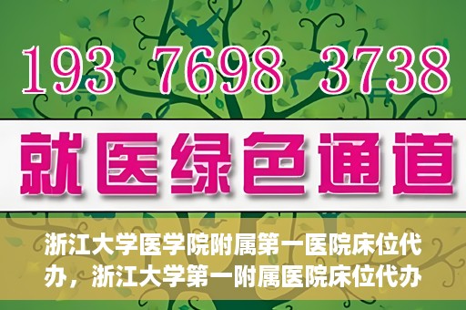 浙江大学医学院附属第一医院床位代办，浙江大学第一附属医院床位代办服务详解