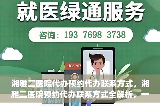 湘雅二医院代办预约代办联系方式，湘雅二医院预约代办联系方式全解析，一键预约，轻松就医！
