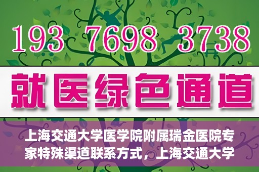 上海交通大学医学院附属瑞金医院专家特殊渠道联系方式，上海交通大学医学院附属瑞金医院专家特殊渠道联系方式揭秘