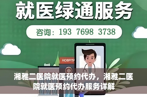 湘雅二医院就医预约代办，湘雅二医院就医预约代办服务详解