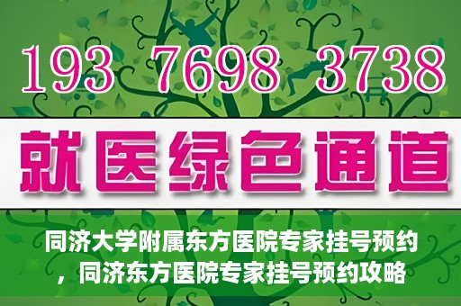 同济大学附属东方医院专家挂号预约，同济东方医院专家挂号预约攻略