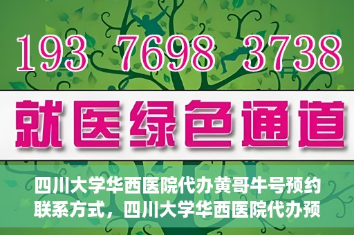 四川大学华西医院代办黄哥牛号预约联系方式，四川大学华西医院代办预约联系方式及黄哥牛号预约揭秘