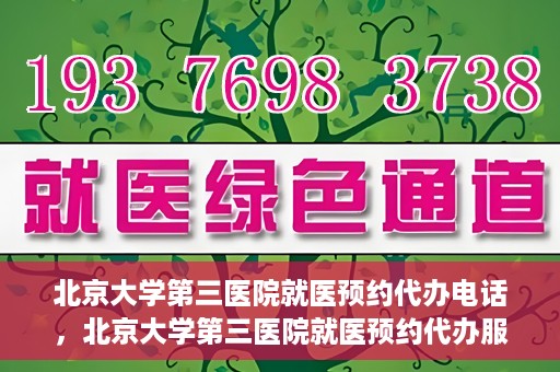 北京大学第三医院就医预约代办电话，北京大学第三医院就医预约代办服务热线详解