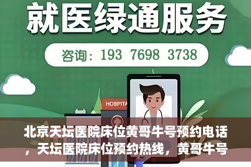 北京天坛医院床位黄哥牛号预约电话，天坛医院床位预约热线，黄哥牛号预约电话全攻略