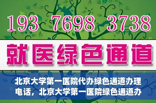北京大学第一医院代办绿色通道办理电话，北京大学第一医院绿色通道办理流程及电话全解析