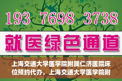 上海交通大学医学院附属仁济医院床位预约代办，上海交通大学医学院附属仁济医院床位预约代办服务详解