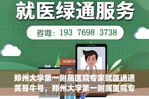 郑州大学第一附属医院专家就医通道黄哥牛号，郑州大学第一附属医院专家就医通道，黄哥牛号引领就医新风尚