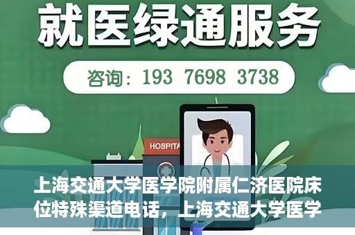 上海交通大学医学院附属仁济医院床位特殊渠道电话，上海交通大学医学院附属仁济医院床位特殊渠道预约电话揭秘