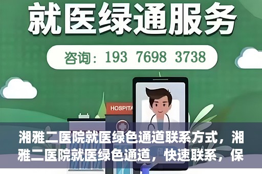 湘雅二医院就医绿色通道联系方式，湘雅二医院就医绿色通道，快速联系，保障健康出行！