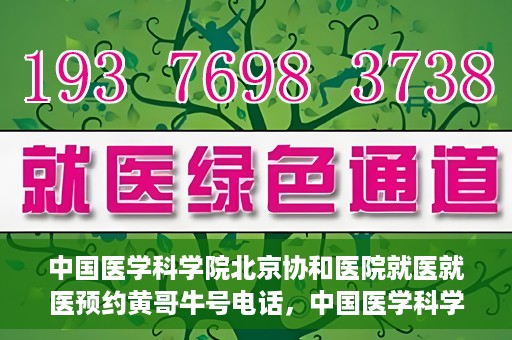 中国医学科学院北京协和医院就医就医预约黄哥牛号电话，中国医学科学院北京协和医院就医预约指南，黄哥牛号电话详解