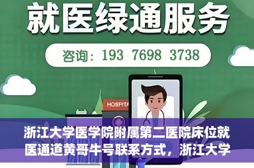 浙江大学医学院附属第二医院床位就医通道黄哥牛号联系方式，浙江大学医学院附属第二医院床位就医通道，黄哥牛号联系方式及就医指南