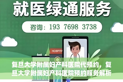 复旦大学附属妇产科医院代预约，复旦大学附属妇产科医院预约服务解析