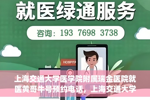 上海交通大学医学院附属瑞金医院就医黄哥牛号预约电话，上海交通大学医学院附属瑞金医院黄哥牛号预约电话详解，轻松就医新选择