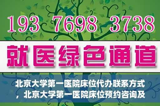 北京大学第一医院床位代办联系方式，北京大学第一医院床位预约咨询及联系方式