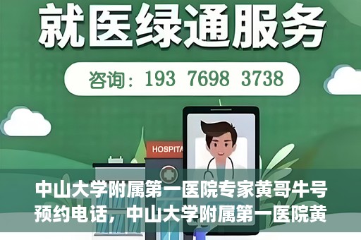 中山大学附属第一医院专家黄哥牛号预约电话，中山大学附属第一医院黄哥牛专家预约电话及挂号攻略