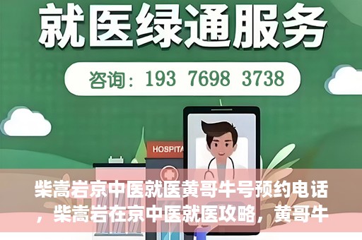 柴嵩岩京中医就医黄哥牛号预约电话，柴嵩岩在京中医就医攻略，黄哥牛号预约电话全解析