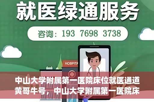 中山大学附属第一医院床位就医通道黄哥牛号，中山大学附属第一医院床位就医绿色通道，黄哥牛号助您快速就医