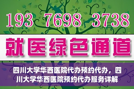 四川大学华西医院代办预约代办，四川大学华西医院预约代办服务详解