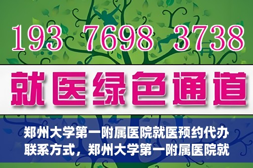 郑州大学第一附属医院就医预约代办联系方式，郑州大学第一附属医院就医预约联系方式及代办服务指南